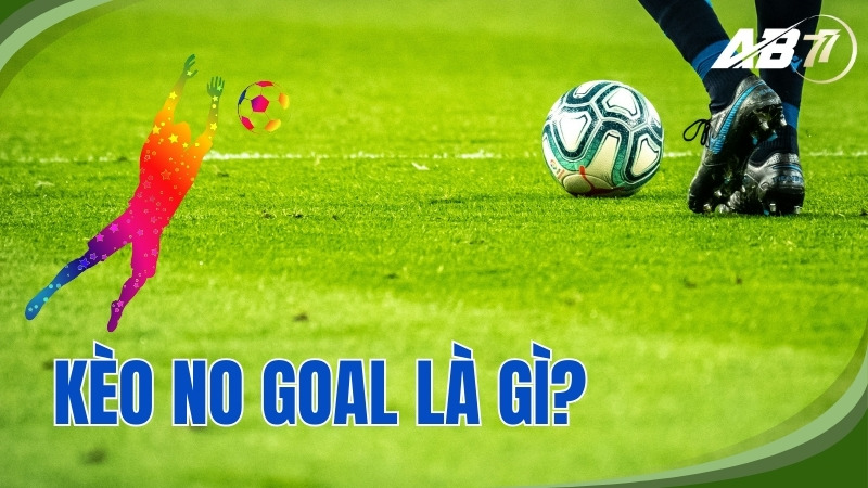 Người chơi cần hiểu rõ khái niệm kèo no goal là gì khi đặt cược