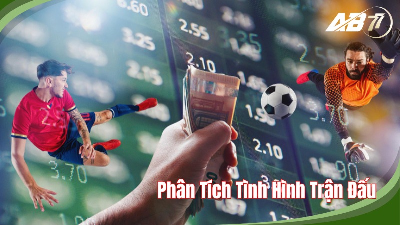 Phân tích tình hình trận đấu để đưa ra dự đoán chính xác và đặt cược hiệu quả